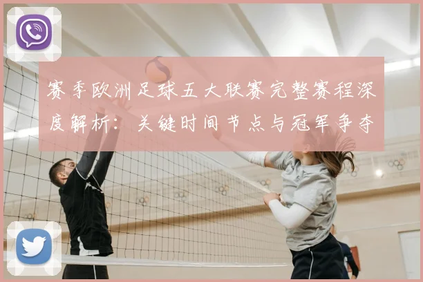 赛季欧洲足球五大联赛完整赛程深度解析：关键时间节点与冠军争夺战前瞻
