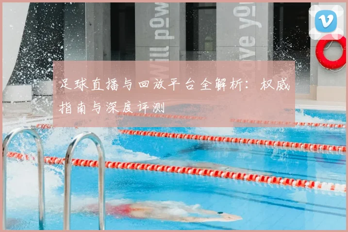足球直播与回放平台全解析:权威指南与深度评测